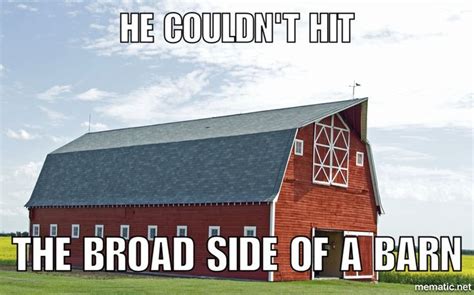 couldn't hit the broad side of a barn with a handful of rocks